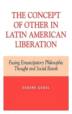 Le concept d'Autre dans la libération latino-américaine : Fusion de la pensée philosophique émancipatrice et de la révolte sociale - The Concept of Other in Latin American Liberation: Fusing Emancipatory Philosophic Thought and Social Revolt