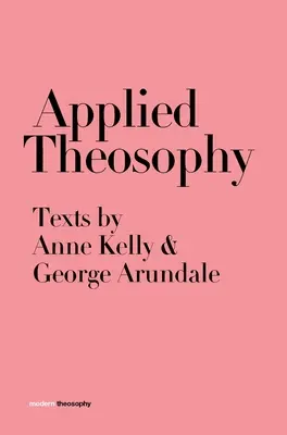 Théosophie appliquée : Textes d'Anne Kelly et de George Arundale - Applied Theosophy: Texts by Anne Kelly and George Arundale