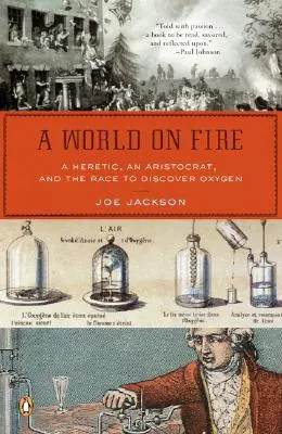 Un monde en feu : Un hérétique, un aristocrate et la course à la découverte de l'oxygène - A World on Fire: A Heretic, an Aristocrat, and the Race to Discover Oxygen