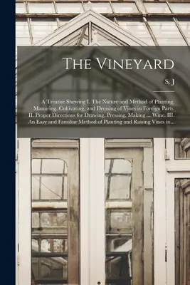 The Vineyard : a Treatise Shewing I. The Nature and Method of Planting, Manuring, Cultivating, and Dressing of Vines in Foreign Parts (La vigne : un traité montrant I. la nature et la méthode de plantation, de fumure, de culture et d'habillage des vignes dans les parties étrangères) - The Vineyard: a Treatise Shewing I. The Nature and Method of Planting, Manuring, Cultivating, and Dressing of Vines in Foreign Parts