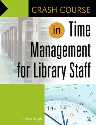 Cours accéléré de gestion du temps pour le personnel des bibliothèques - Crash Course in Time Management for Library Staff