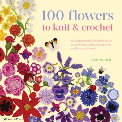 100 fleurs à tricoter et à crocheter : Une collection de magnifiques fleurs pour embellir les vêtements, les accessoires, les coussins et les plaids. - 100 Flowers to Knit & Crochet: A Collection of Beautiful Blooms for Embellishing Clothes, Accessories, Cushions and Throws