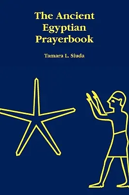 Le livre de prières de l'Égypte ancienne - The Ancient Egyptian Prayerbook