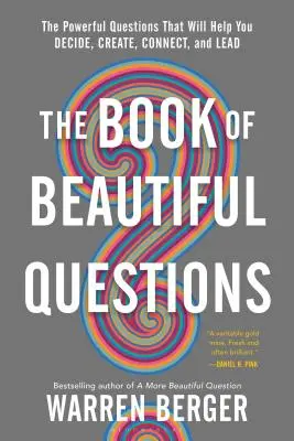 Le livre des belles questions : Les questions puissantes qui vous aideront à décider, à créer, à vous connecter et à diriger - The Book of Beautiful Questions: The Powerful Questions That Will Help You Decide, Create, Connect, and Lead