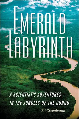 Emerald Labyrinth : Les aventures d'un scientifique dans les jungles du Congo - Emerald Labyrinth: A Scientist's Adventures in the Jungles of the Congo