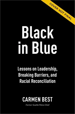 Noir en bleu : Leçons sur le leadership, la suppression des barrières et la réconciliation raciale - Black in Blue: Lessons on Leadership, Breaking Barriers, and Racial Reconciliation