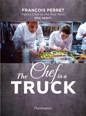 Le chef dans un camion : La fabuleuse odyssée culinaire d'un pâtissier français en Californie - The Chef in a Truck: The Fabulous Culinary Odyssey of a French Pastry Chef in California