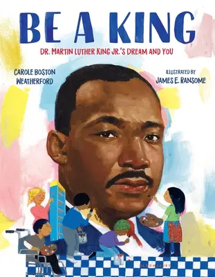 Soyez un roi : Le rêve du Dr Martin Luther King Jr. et vous - Be a King: Dr. Martin Luther King Jr.'s Dream and You