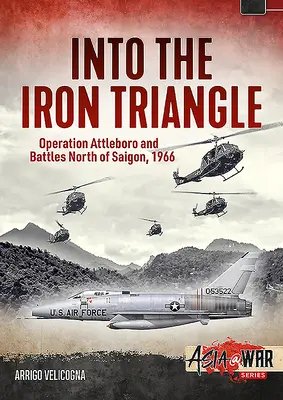 Dans le triangle de fer : L'opération Attleboro et les batailles au nord de Saigon, 1966 - Into the Iron Triangle: Operation Attleboro and Battles North of Saigon, 1966