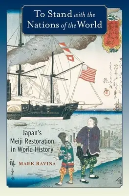 Se tenir aux côtés des nations du monde : La restauration Meiji du Japon dans l'histoire mondiale - To Stand with the Nations of the World: Japan's Meiji Restoration in World History