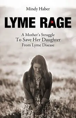 La rage de Lyme : le combat d'une mère pour sauver sa fille de la maladie de Lyme - Lyme Rage: A Mother's Struggle To Save Her Daughter from Lyme Disease