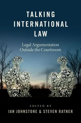 Parler du droit international : L'argumentation juridique en dehors de la salle d'audience - Talking International Law: Legal Argumentation Outside the Courtroom