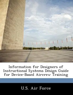 Information pour les concepteurs de systèmes pédagogiques Guide de conception pour la formation des équipages à l'aide d'appareils - Information for Designers of Instructional Systems Design Guide for Device-Based Aircrew Training