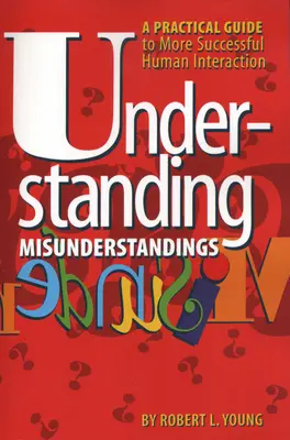 Comprendre les malentendus : Un guide pratique pour une interaction humaine plus réussie - Understanding Misunderstandings: A Practical Guide to More Successful Human Interaction