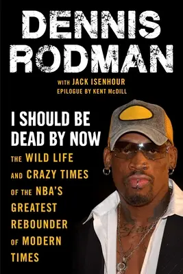 Je devrais être mort à l'heure qu'il est : La vie sauvage et l'époque folle du plus grand rebondeur de la Nba des temps modernes - I Should Be Dead by Now: The Wild Life and Crazy Times of the Nba's Greatest Rebounder of Modern Times