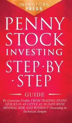 Penny Stock Investing : L'art d'investir dans les actions : un guide étape par étape pour générer des profits en négociant des actions en 30 jours avec un minimum de risque et sans travail supplémentaire. - Penny Stock Investing: Step-by-Step Guide to Generate Profits from Trading Penny Stocks in as Little as 30 Days with Minimal Risk and Without