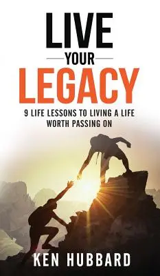 Vivez votre héritage : 9 leçons de vie pour vivre une vie qui vaut la peine d'être transmise - Live Your Legacy: 9 Life Lessons To Living A Life Worth Passing On