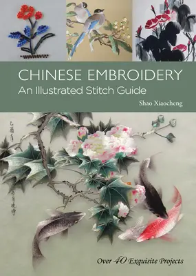 Broderie chinoise - Un guide illustré des points de broderie - Plus de 40 projets exquis - Chinese Embroidery - An Illustrated Stitch Guide - Over 40 Exquisite Projects