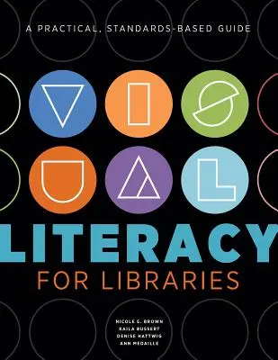 La littératie visuelle pour les bibliothèques : Un guide pratique basé sur des normes - Visual Literacy for Libraries: A Practical, Standards-Based Guide