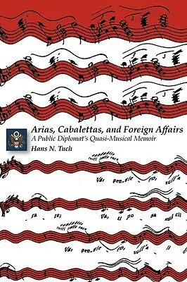 Arias, Cabalettas, and Foreign Affairs : Les mémoires quasi-musicales d'un diplomate public - Arias, Cabalettas, and Foreign Affairs: A Public Diplomat's Quasi-Musical Memoir