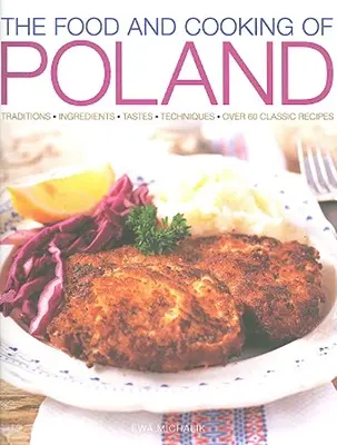 La nourriture et la cuisine de la Pologne : Traditions, ingrédients, goûts, techniques, plus de 60 recettes classiques - The Food and Cooking of Poland: Traditions, Ingredients, Tastes, Techniques, Over 60 Classic Recipes