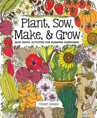 Planter, semer, fabriquer et cultiver : Activités boueuses pour jardiniers en herbe - Plant, Sow, Make & Grow: Mud-Tastic Activities for Budding Gardeners