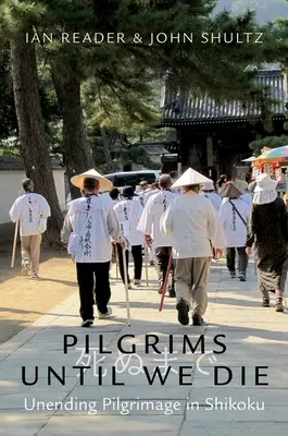 Pèlerins jusqu'à notre mort : Pèlerinage sans fin à Shikoku - Pilgrims Until We Die: Unending Pilgrimage in Shikoku