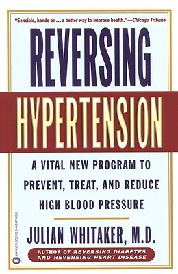 Inverser l'hypertension : Un nouveau programme vital pour prévenir, traiter et réduire l'hypertension artérielle - Reversing Hypertension: A Vital New Program to Prevent, Treat, and Reduce High Blood Pressure