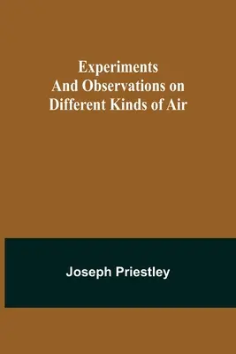 Expériences et observations sur les différents types d'air - Experiments and Observations on Different Kinds of Air