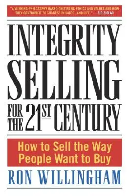 La vente d'intégrité pour le 21e siècle : Comment vendre de la façon dont les gens veulent acheter - Integrity Selling for the 21st Century: How to Sell the Way People Want to Buy