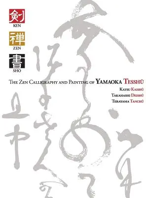 Ken Zen Sho - La calligraphie et la peinture zen de Yamaoka Tesshu - Ken Zen Sho - The Zen Calligraphy and Painting of Yamaoka Tesshu