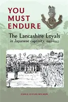 You Must Endure - Les Loyaux du Lancashire en captivité au Japon, 1942-1945 - You Must Endure - The Lancashire Loyals in Japanese captivity, 1942-1945