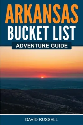 Guide d'aventure de la liste des choses à faire dans l'Arkansas - Arkansas Bucket List Adventure Guide