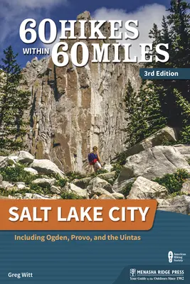 60 Hikes Within 60 Miles : Salt Lake City : Y compris Ogden, Provo et les Uintas - 60 Hikes Within 60 Miles: Salt Lake City: Including Ogden, Provo, and the Uintas