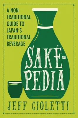 Sakepedia : Un guide non traditionnel de la boisson traditionnelle du Japon - Sakepedia: A Non-Traditional Guide to Japan's Traditional Beverage