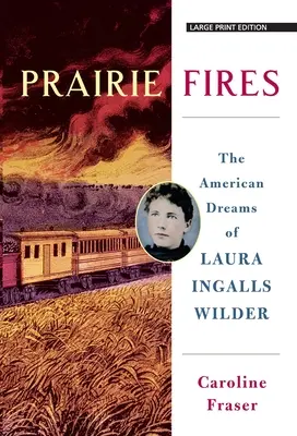 Les feux de la prairie : Les rêves américains de Laura Ingalls Wilder - Prairie Fires: The American Dreams of Laura Ingalls Wilder