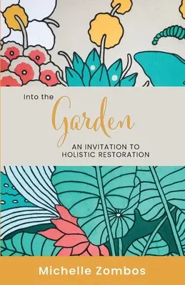 Dans le jardin : Une invitation à la restauration holistique - Into the Garden: An invitation to holistic restoration