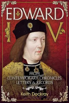 Édouard IV : d'après des chroniques, des lettres et des archives contemporaines - Edward IV: From Contemporary Chronicles, Letters and Records