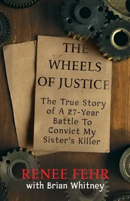 Les rouages de la justice : L'histoire vraie d'une bataille de 27 ans pour faire condamner l'assassin de ma sœur - The Wheels Of Justice: The True Story Of A 27-Year Battle To Convict My Sister's Killer