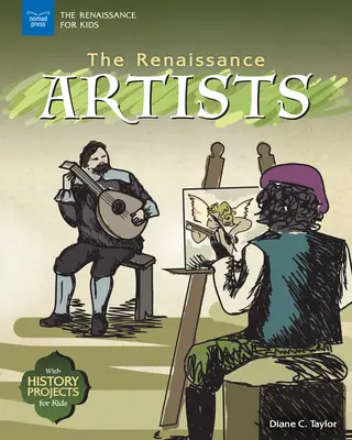Les artistes de la Renaissance : Avec des projets d'histoire pour les enfants - The Renaissance Artists: With History Projects for Kids