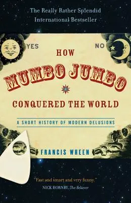 Comment le charabia a conquis le monde : Une brève histoire des illusions modernes - How Mumbo-Jumbo Conquered the World: A Short History of Modern Delusions