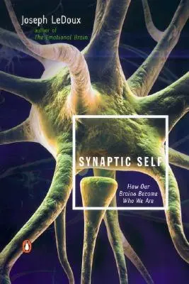 Le moi synaptique : comment notre cerveau devient ce que nous sommes - Synaptic Self: How Our Brains Become Who We Are