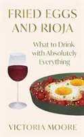 Œufs frits et Rioja - Que boire avec absolument tout ? - Fried Eggs and Rioja - What to Drink with Absolutely Everything