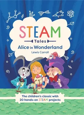 Histoires de vapeur : Alice au pays des merveilles : Le classique pour enfants avec 20 activités à la vapeur - Steam Tales: Alice in Wonderland: The Children's Classic with 20 Steam Activities