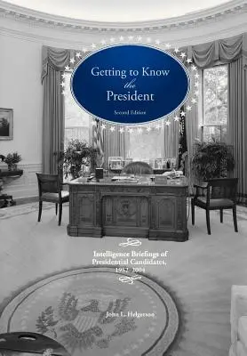 Connaître le président : Intelligence Briefings of Presidential Candidates, 1952-2004 (en anglais) - Getting to Know the President: Intelligence Briefings of Presidential Candidates, 1952-2004