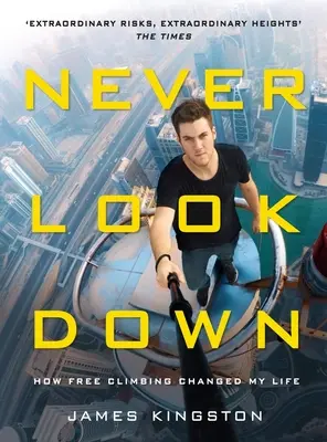 Never Look Down : How Free Climbing Changed My Life (Ne jamais regarder en bas : comment l'escalade libre a changé ma vie) - Never Look Down: How Free Climbing Changed My Life