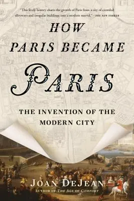 Comment Paris est devenu Paris : L'invention de la ville moderne - How Paris Became Paris: The Invention of the Modern City