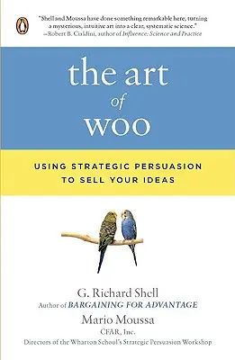 L'art de la persuasion : utiliser la persuasion stratégique pour vendre ses idées - The Art of Woo: Using Strategic Persuasion to Sell Your Ideas