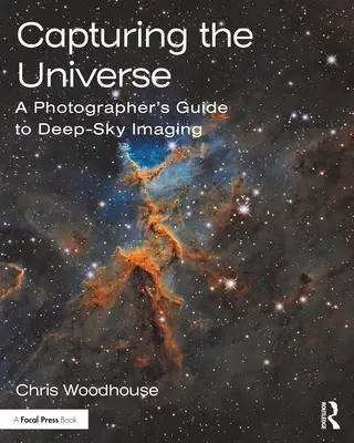 Capturer l'univers : Guide du photographe pour l'imagerie du ciel profond - Capturing the Universe: A Photographer's Guide to Deep-Sky Imaging