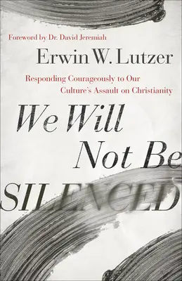 Nous ne nous tairons pas : Répondre courageusement à l'assaut de notre culture contre le christianisme - We Will Not Be Silenced: Responding Courageously to Our Culture's Assault on Christianity